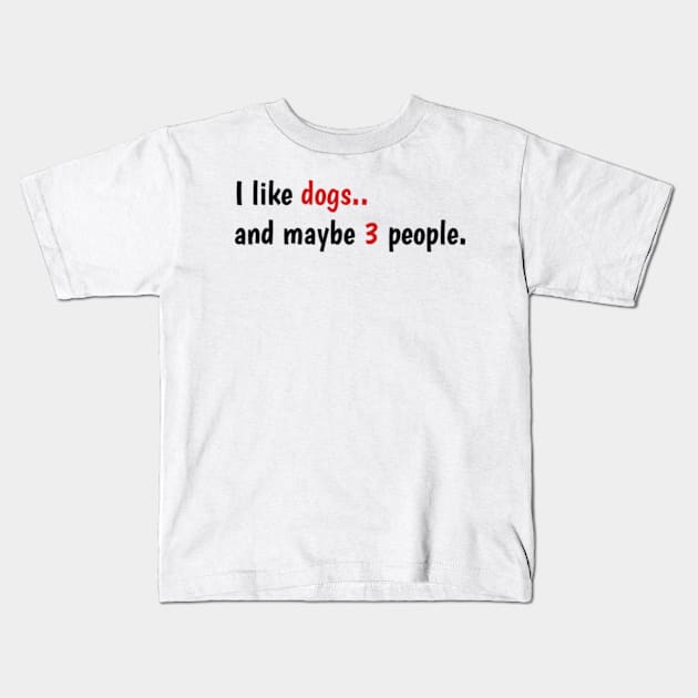 funny gift for dogs love - I Like Dogs And Maybe 3 People Kids T-Shirt by Dog and cat lover